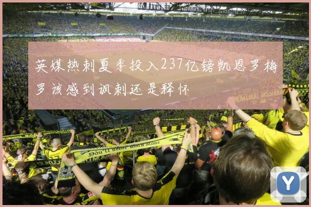 英媒热刺夏季投入237亿镑凯恩罗梅罗该感到讽刺还是释怀