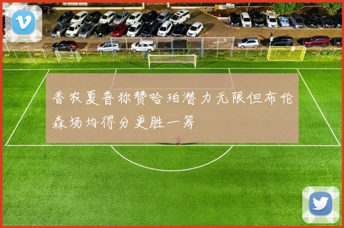 香农夏普称赞哈珀潜力无限但布伦森场均得分更胜一筹